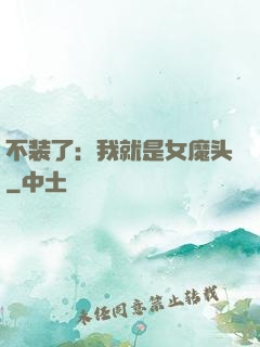 不装了：我就是女魔头