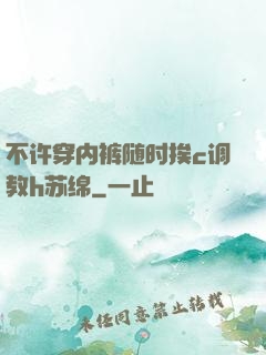 不许穿内裤随时挨c调教h苏绵