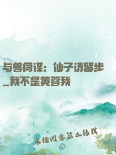 与兽同谋：仙子请留步