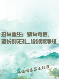 丑女重生：嫡女毒医，道长别无礼