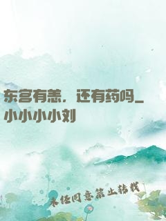 东宫有恙，还有药吗