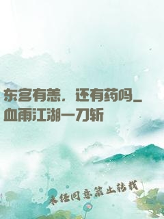 东宫有恙，还有药吗