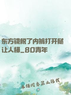 东方镜脱了内裤打开腿让人桶