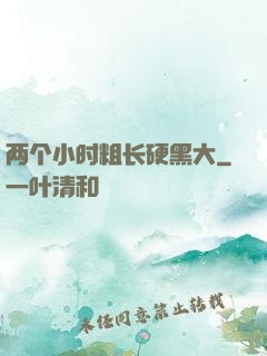 两个小时粗长硬黑大
