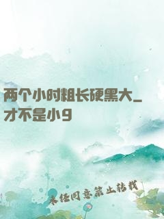 两个小时粗长硬黑大