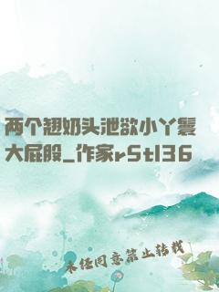 两个翘奶头泄欲小丫鬟大屁股