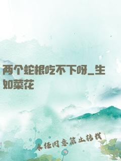 两个蛇根吃不下呀