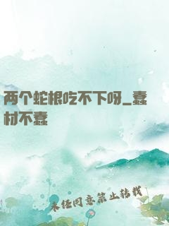 两个蛇根吃不下呀