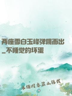 两座雪白玉峰弹跳而出