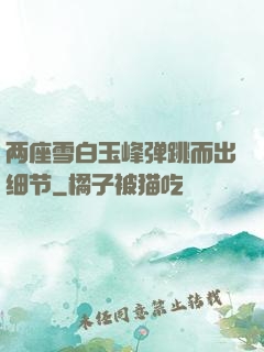 两座雪白玉峰弹跳而出细节