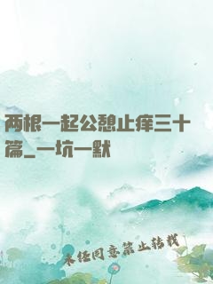 两根一起公憩止痒三十篇
