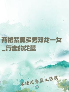 两根紫黑多男双龙一女
