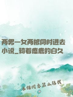 两男一女两根同时进去小说