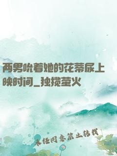 两男吮着她的花蒂尿上映时间
