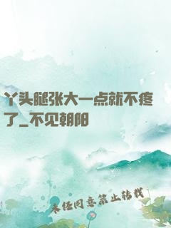丫头腿张大一点就不疼了
