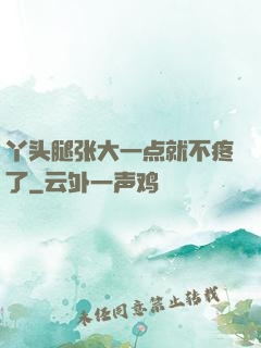 丫头腿张大一点就不疼了
