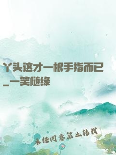 丫头这才一根手指而已