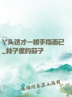 丫头这才一根手指而已