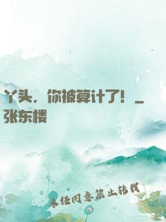 丫头，你被算计了！