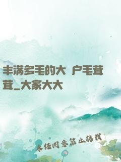 丰满多毛的大隂户毛茸茸