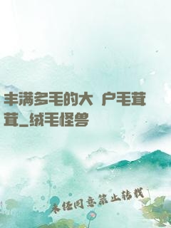 丰满多毛的大隂户毛茸茸