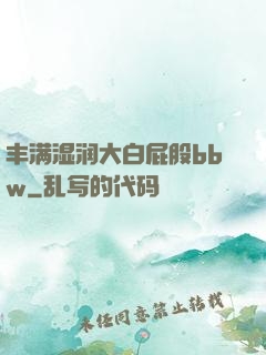 丰满湿润大白屁股bbw