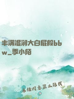 丰满湿润大白屁股bbw