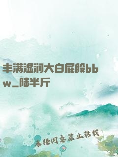 丰满湿润大白屁股bbw