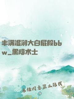 丰满湿润大白屁股bbw
