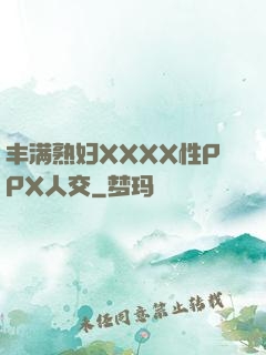 丰满熟妇XXXX性PPX人交