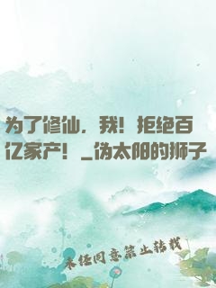为了修仙，我！拒绝百亿家产！