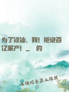 为了修仙，我！拒绝百亿家产！