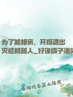 为了能相亲，开局造出灭癌机器人
