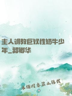 主人调教巨奴性奶牛少年