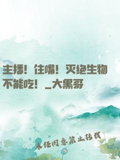 主播！住嘴！灭绝生物不能吃！