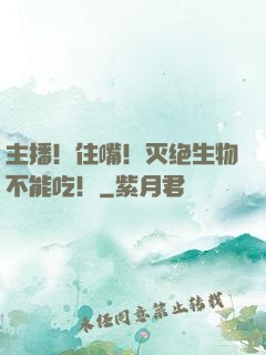 主播！住嘴！灭绝生物不能吃！