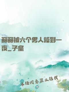 丽丽被六个男人躁到一夜