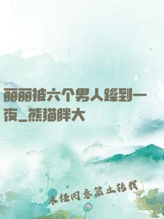 丽丽被六个男人躁到一夜