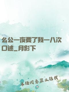 么公一夜要了我一八次口述