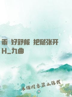 乖⋯好舒服⋯把腿张开H