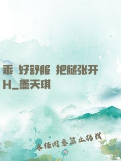 乖⋯好舒服⋯把腿张开H