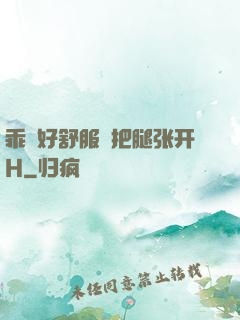 乖⋯好舒服⋯把腿张开H
