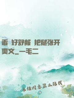 乖⋯好舒服⋯把腿张开爽文