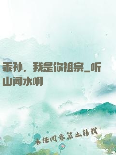 乖孙，我是你祖宗