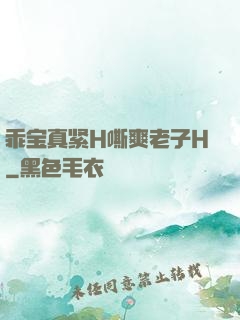 乖宝真紧H嘶爽老子H