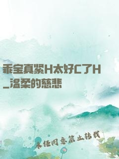 乖宝真紧H太好C了H