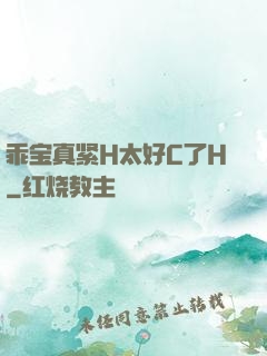 乖宝真紧H太好C了H