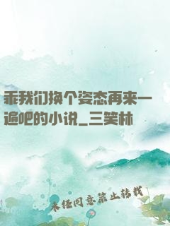 乖我们换个姿态再来一遍吧的小说