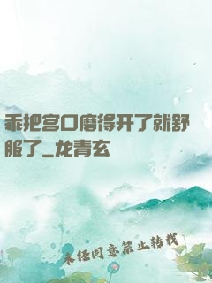 乖把宫口磨得开了就舒服了