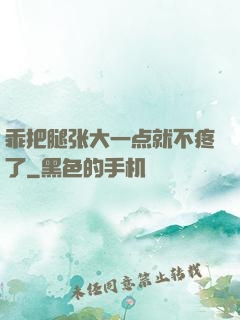 乖把腿张大一点就不疼了
